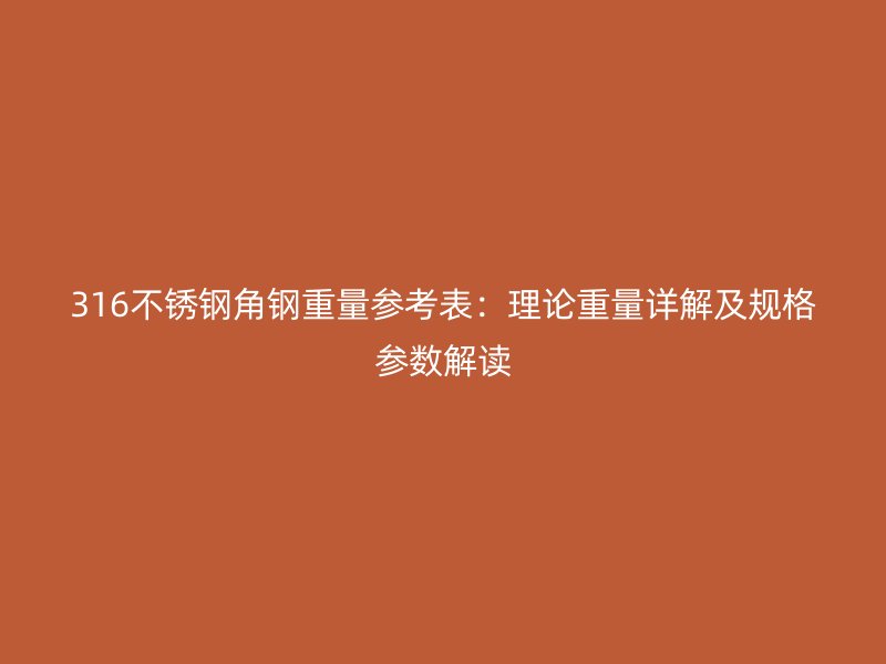 316不銹鋼角鋼重量參考表：理論重量詳解及規(guī)格參數(shù)解讀