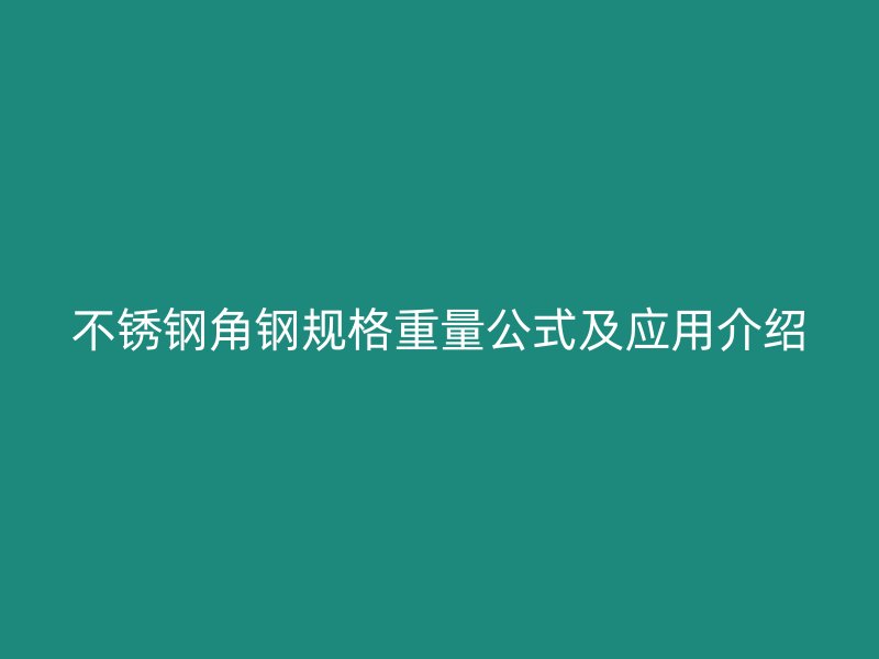 不銹鋼角鋼規(guī)格重量公式及應用介紹