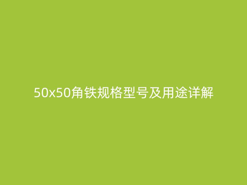 50x50角鐵規(guī)格型號(hào)及用途詳解