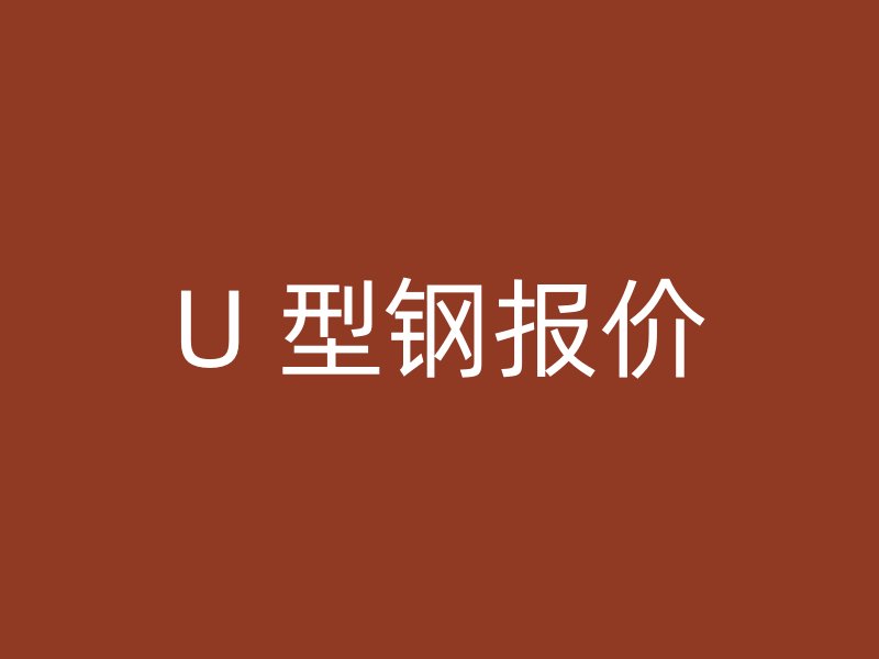 U 型鋼報(bào)價(jià)